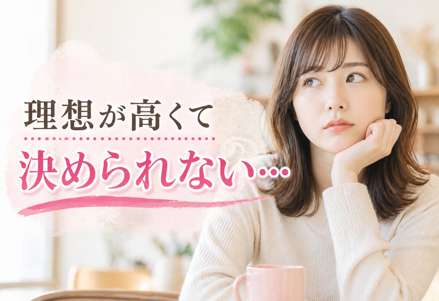 条件で選び続ける人へ｜理想追求タイプが婚活で止まる理由