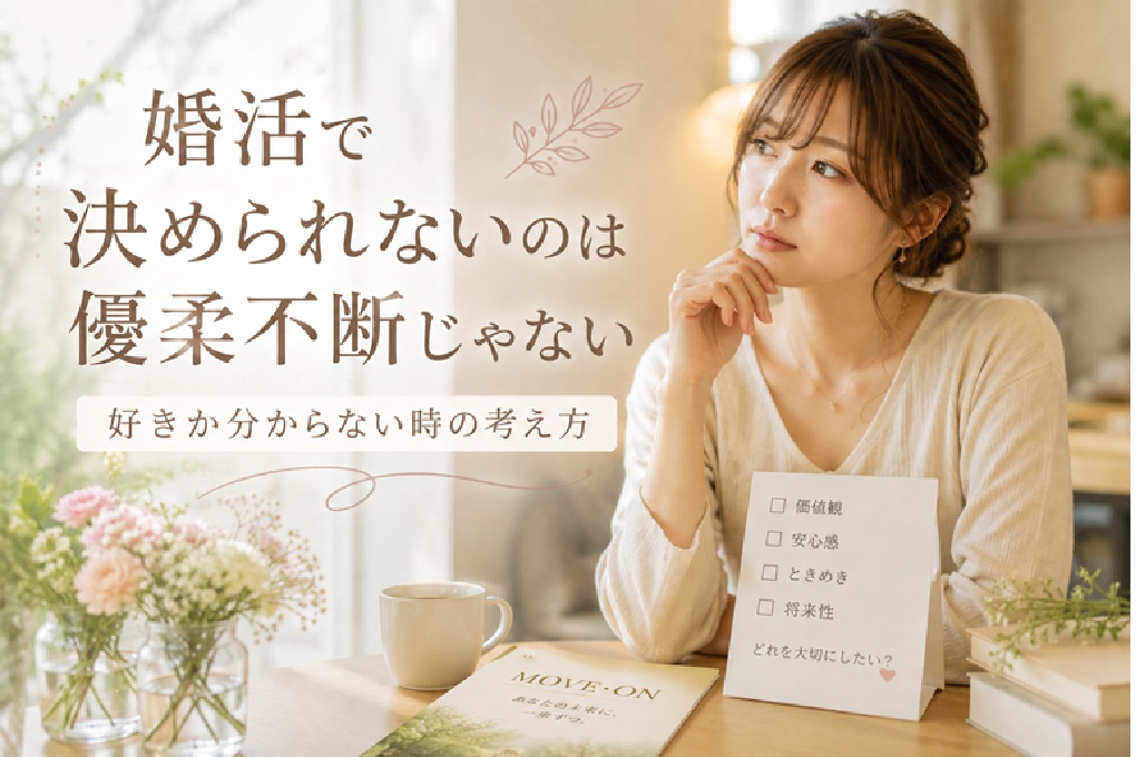 婚活で決められないのは優柔不断じゃない｜好きか分からない時の考え方
